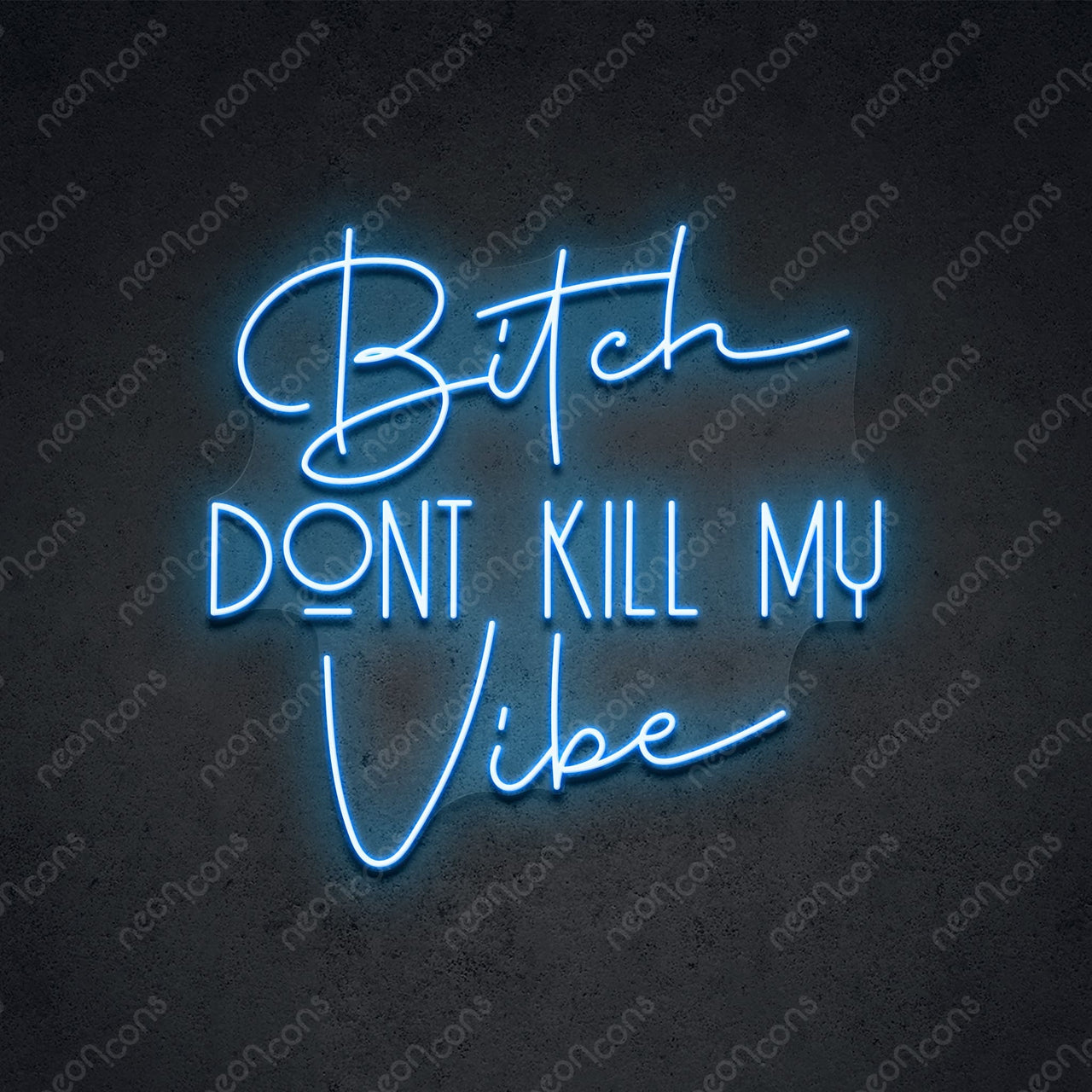 "Bitch Don't Kill My Vibe" LED Neon Sign 2ft x 1.90ft / Ice Blue / LED Neon by Neon Icons